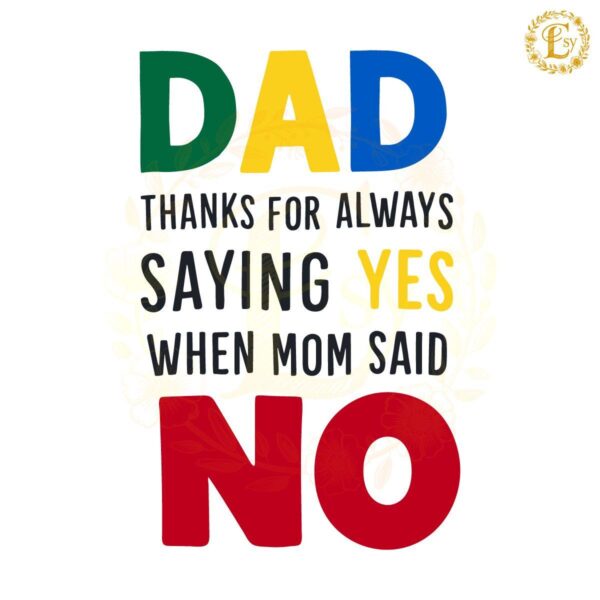 Dad Thanks for Always Saying Yes Even When Mom Said No SVG