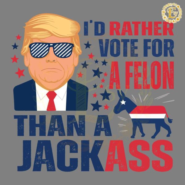 Donald Trump Vote For A Felon Than For A Jackass SVG