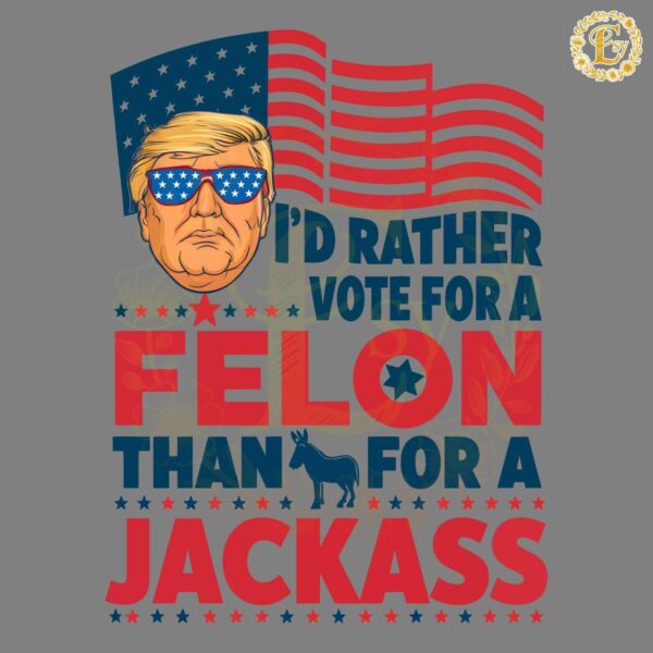 Election Id Rather Vote For A Felon Than For A Jackass PNG