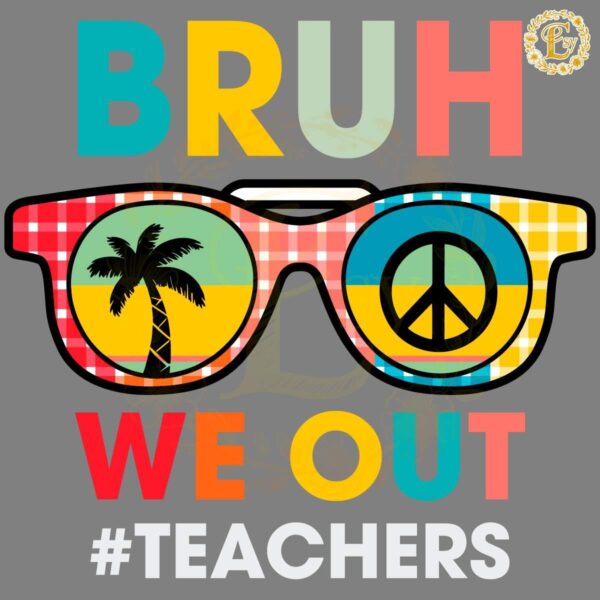 End Of School Year Teacher Summer Bruh We Out SVG