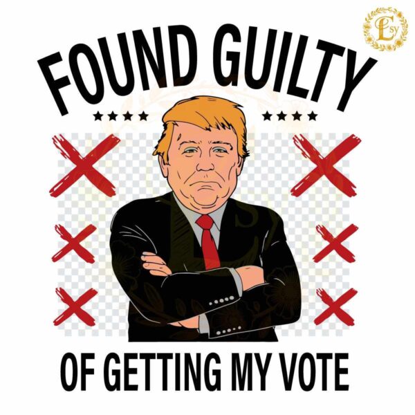 Found Guilty Of Getting My Vote Trump Election SVG