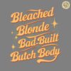 Funny Quote Bleached Blonde Bad Built Butch Body SVG