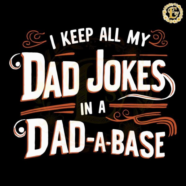 I Keep All My Dad Jokes In A Dad A Base SVG