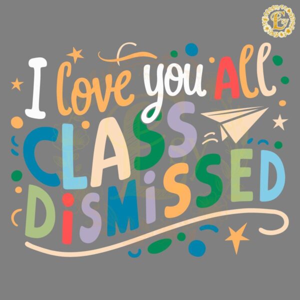 I Love You All Class Dismissed SVG