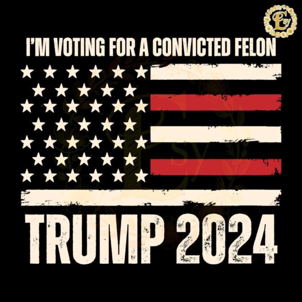 Im Voting For A Convicted Felon Trump 2024 SVG