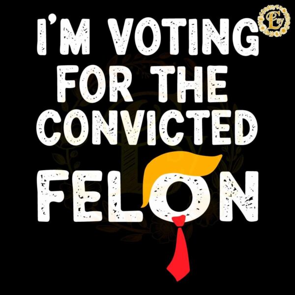 Im Voting For The Convicted Felon Funny Pro Trump 2024 SVG