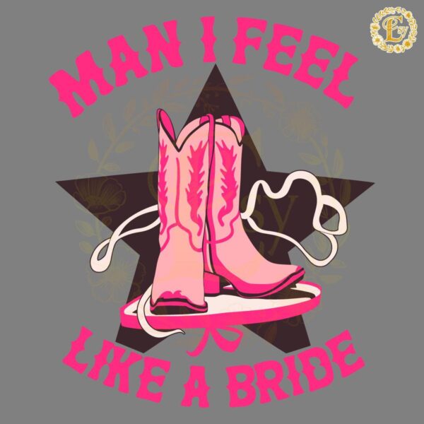 Man I Feel Like A Bride Boots Star SVG