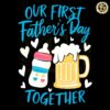 Milk Beer Our First Fathers Day Together SVG