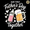 Our First Fathers Day Together Beer Milk SVG