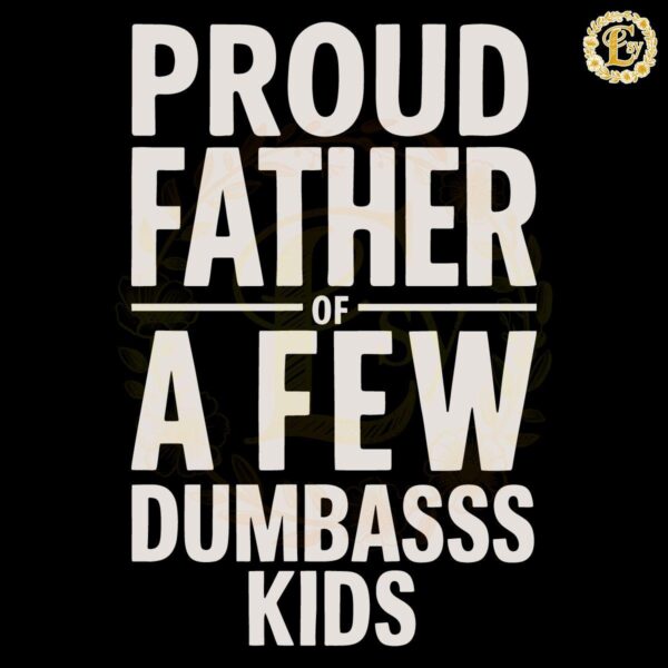 Proud Father Of A Few Dumb Ass Kids SVG