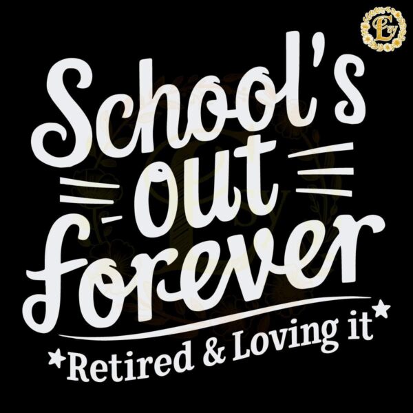 Schools Out Forever Retired And Loving It SVG