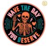 Skeleton Have The Day You Deserve SVG