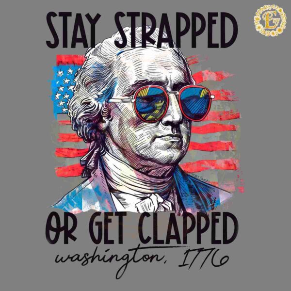 Stay Strapped Or Get Clapped George Washington PNG