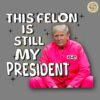 This Felon Is Still My President PNG