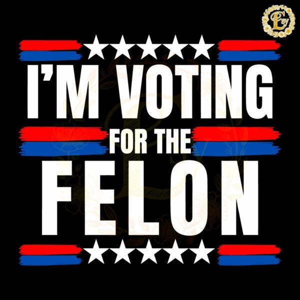 Trump 2024 Im Voting For The Felon SVG