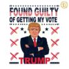 Trump For President Found Guilty Of Getting My Vote SVG