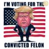 USA Election Im Voting For The Convicted Felon PNG