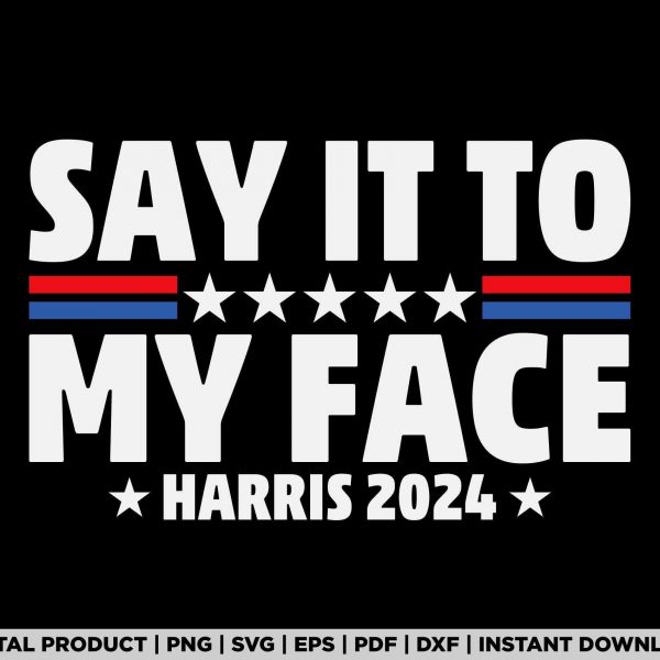 Kamala Harris 2024 Shirt Design Say It To My Face SVG PNG Files for