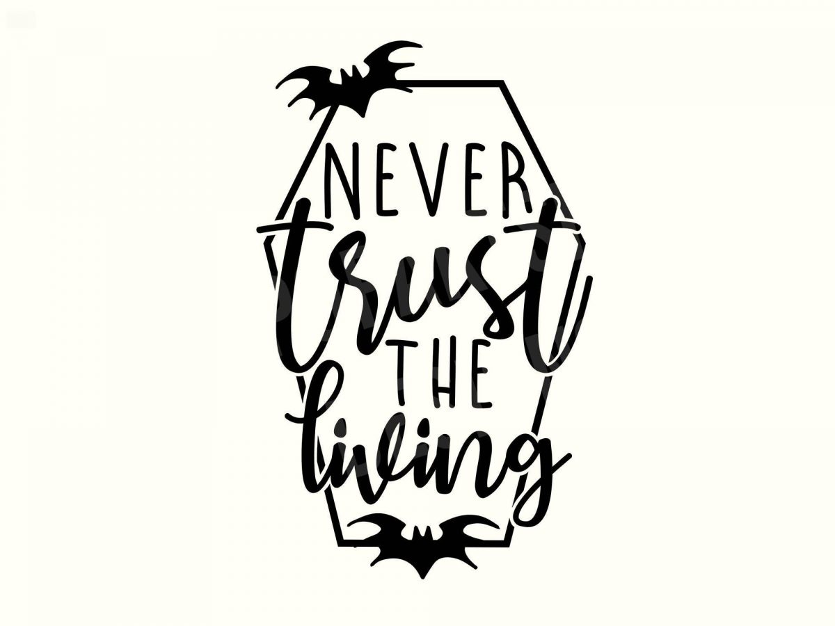 Never Trust the Living Svg, Horror Svg, Goth Svgs, Spooky Svg, Witch Svg, Coffin Svg, Halloween Sayings, Halloween Quote Svg, Halloween Svg